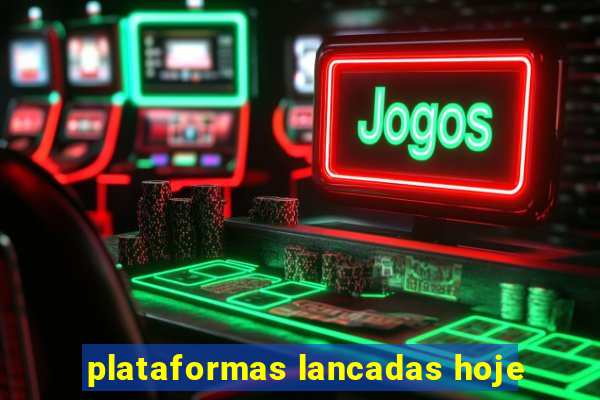 plataformas lancadas hoje